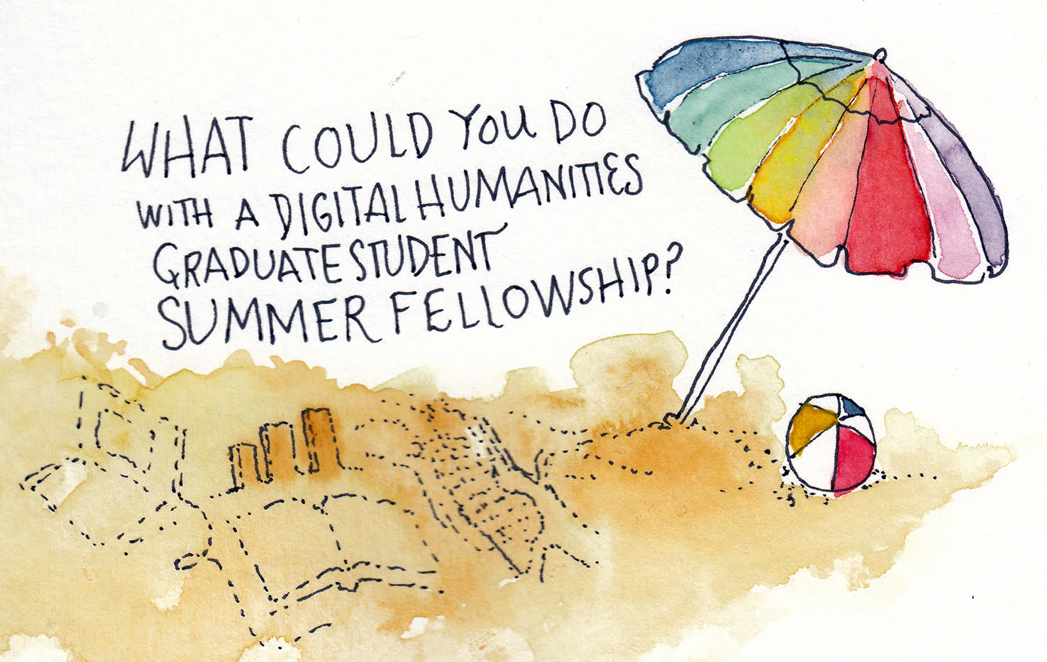 'What could you do with a Digital Humanities Graduate Student Summer Fellowship?' floats above a sand castle laptop, graph, book and map beside a rainbow sun umbrella and beach ball.